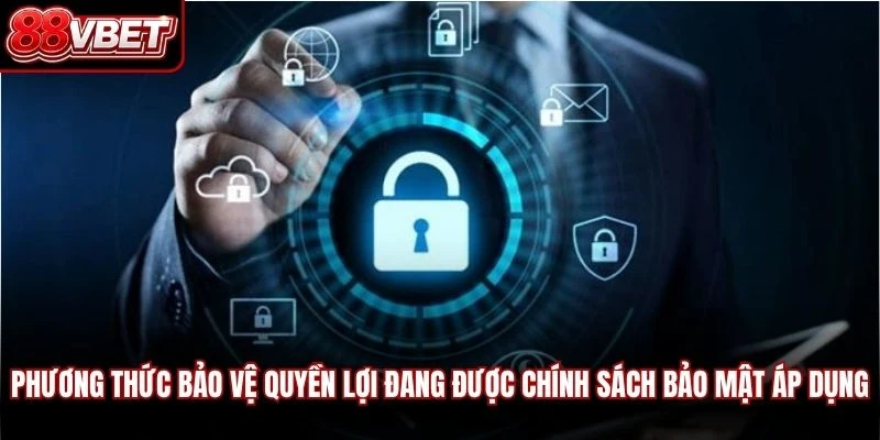 Phương thức bảo vệ quyền lợi đang được chính sách bảo mật 88VBET áp dụng 