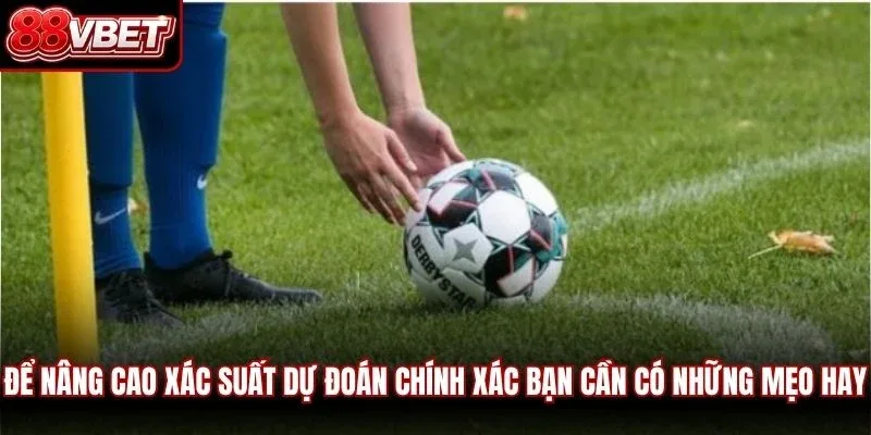 Để nâng cao xác suất dự đoán chính xác bạn cần có những mẹo hay