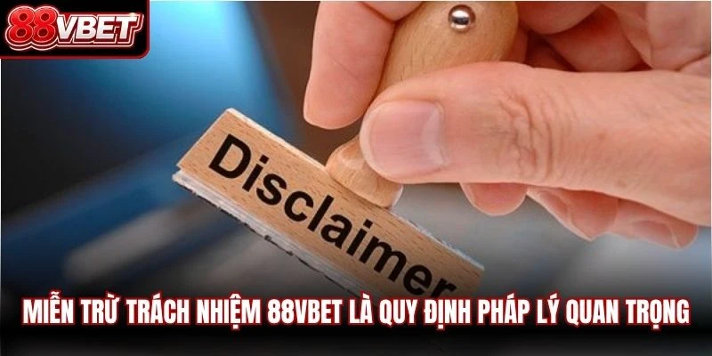 Miễn trừ trách nhiệm 88VBET là quy định pháp lý quan trọng